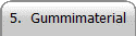5.  Gummimaterial